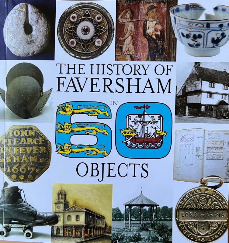 The recently published the History of Faversham in 60 Objects is available from the Market Place £9.99. It is an enthralling read
